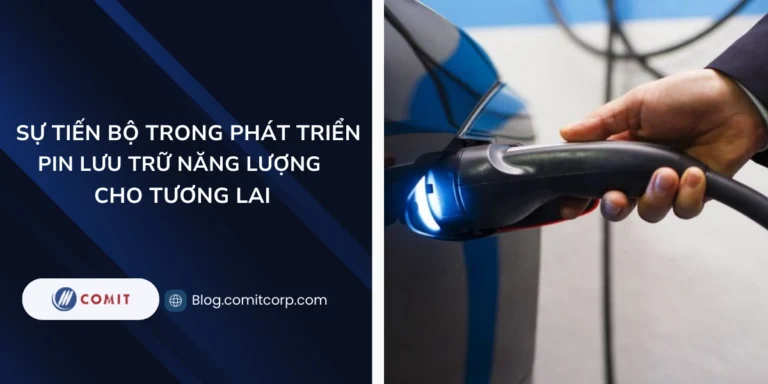 Sự tiến bộ trong phát triển Pin lưu trữ năng lượng cho tương lai (Phần 2)