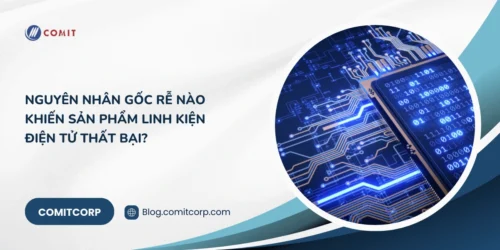 Nguyên nhân gốc rễ nào khiến sản phẩm linh kiện điện tử thất bại (1).webp