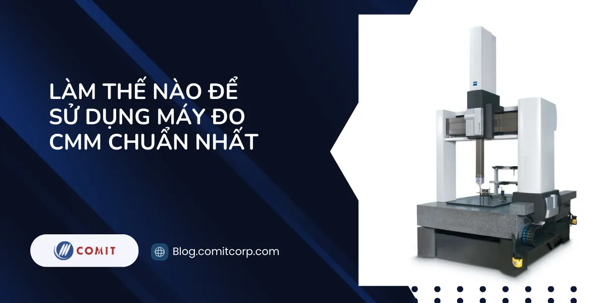 Làm thế nào để sử dụng máy đo CMM chuẩn nhất