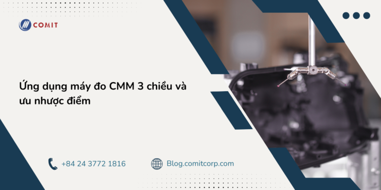 Ứng dụng máy đo CMM 3 chiều và ưu nhược điểm