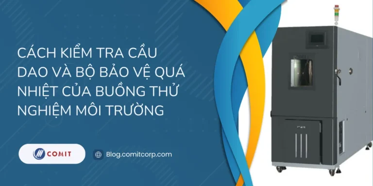 Cách kiểm tra cầu dao và bộ bảo vệ quá nhiệt của buồng thử nghiệm môi trường