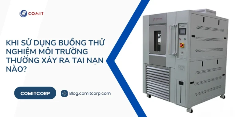 Khi sử dụng buồng thử nghiệm môi trường thường xảy ra tai nạn nào