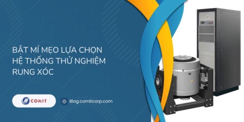 Bật mí mẹo lựa chọn hệ thống thử nghiệm rung xóc