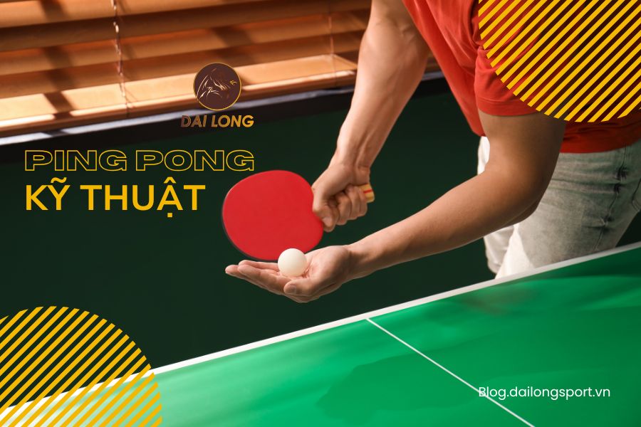 Tổng hợp kỹ thuật bóng bàn - Pingpong