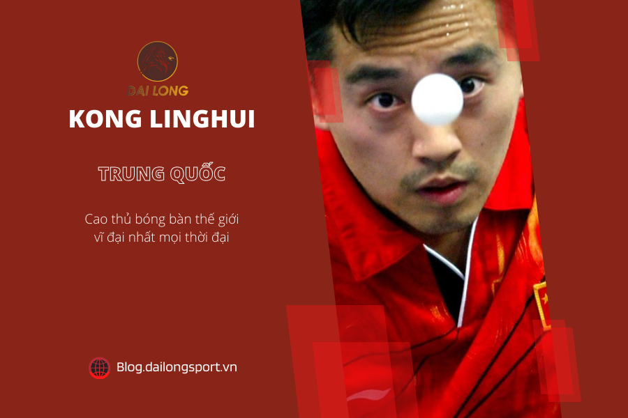 Top 10 cao thủ bóng bàn vĩ đại nhất mọi thời đại - Kong Linghui