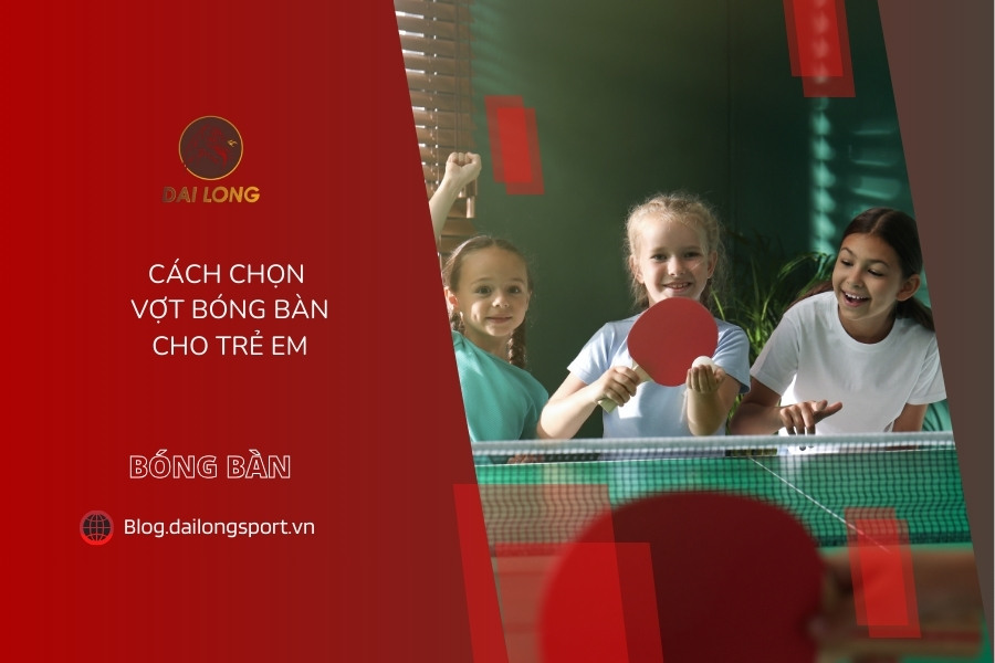 Kinh Nghiệm Chọn Vợt Bóng Bàn Chất Lượng Cho Trẻ Em