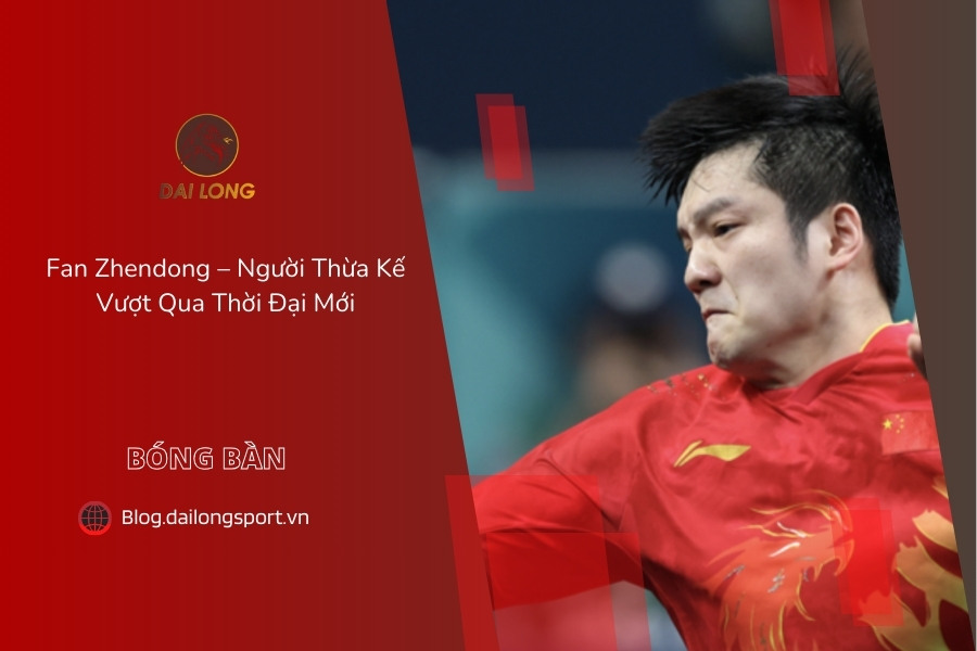 Fan Zhendong: Người Thừa Kế Vượt Qua Thời Đại Mới