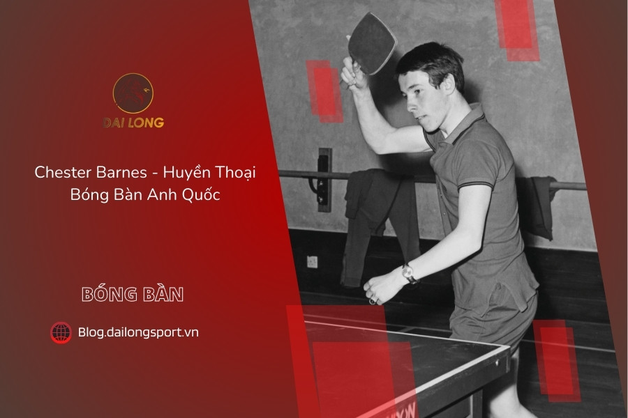 Chester Barnes - Huyền Thoại Bóng Bàn Anh Quốc