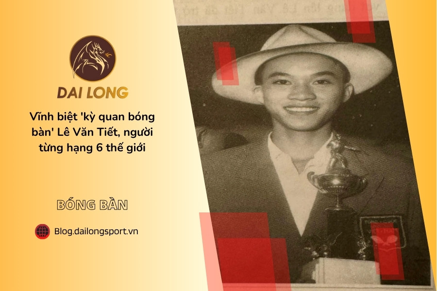 Vĩnh biệt 'kỳ quan bóng bàn' Lê Văn Tiết, người từng hạng 6 thế giới (2)