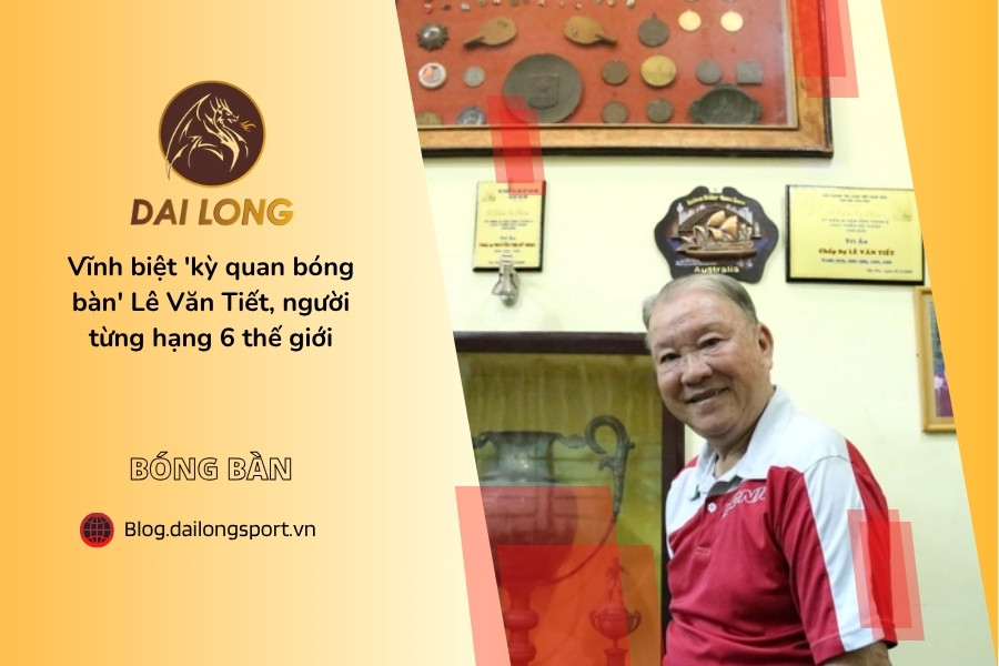 Vĩnh biệt 'kỳ quan bóng bàn' Lê Văn Tiết, người từng hạng 6 thế giới