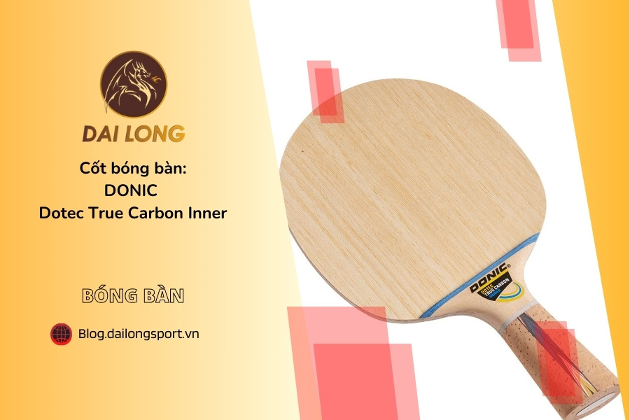 Đánh Giá Chi Tiết DONIC Dotec True Carbon Inner: Cây Vợt Bàn Tấn Công Kiểm Soát Với Công Nghệ DOTEC Và Hybrid Aramid Carbon