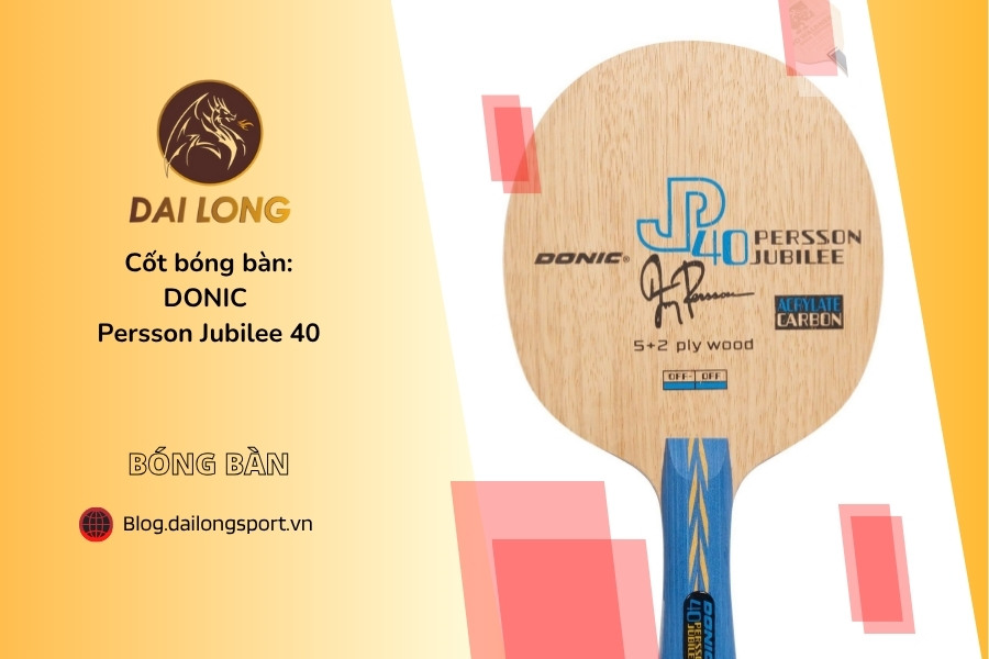 Đánh Giá Chi Tiết DONIC Persson Jubilee 40: Cây Vợt Bàn Tấn Công Cao Cấp Kỷ Niệm 40 Năm Jörgen Persson