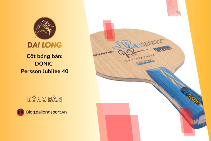 Đánh Giá Chi Tiết DONIC Persson Jubilee 40: Cây Vợt Bàn Tấn Công Cao Cấp Kỷ Niệm 40 Năm Jörgen Persson