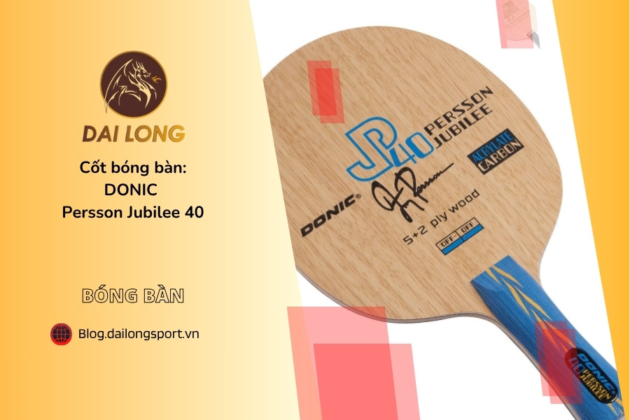 Đánh Giá Chi Tiết DONIC Persson Jubilee 40: Cây Vợt Bàn Tấn Công Cao Cấp Kỷ Niệm 40 Năm Jörgen Persson