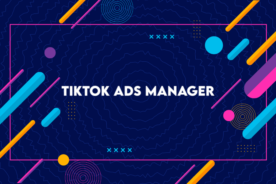 Tìm hiểu trình quản lý quảng cáo TikTok