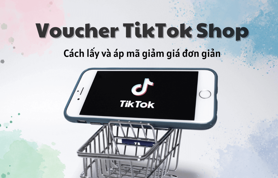 Voucher TikTok Shop Cách lấy và áp mã giảm giá đơn giản