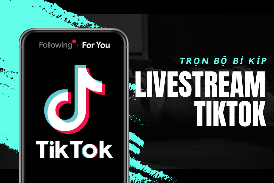 Trọn bộ bí kíp từ lập chiến lược đến Livestream trên TikTok