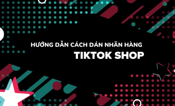 Hướng dẫn cách dán nhãn hàng TikTok Shop