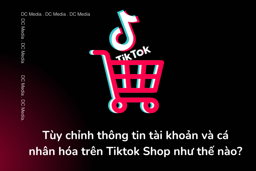 Tùy chỉnh thông tin tài khoản và cá nhân hóa trên Tiktok Shop như thế nào (1)