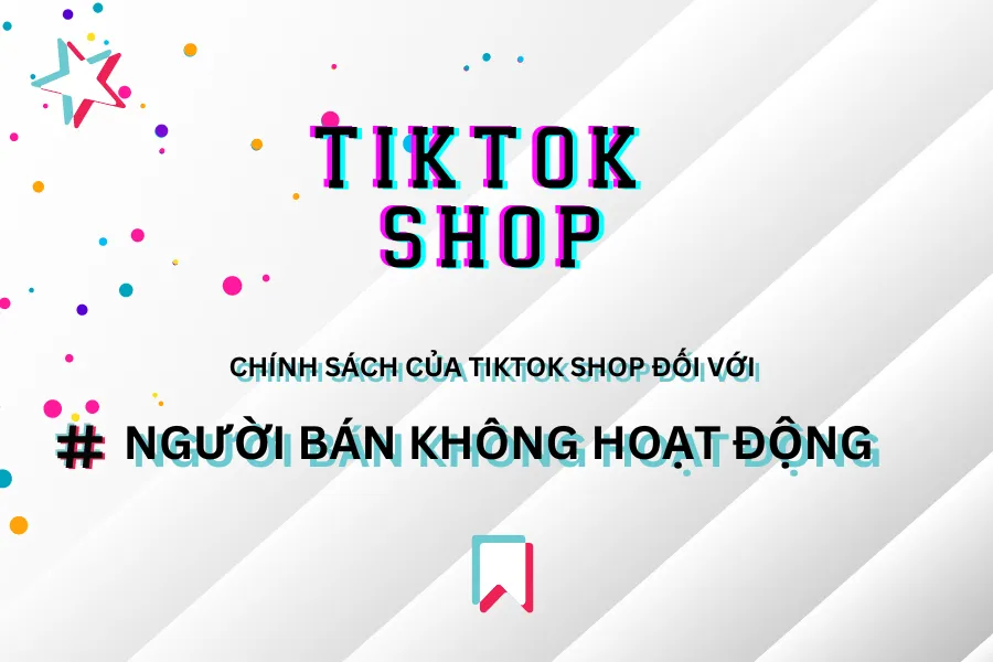 Chính sách của Tiktok Shop đối với Người bán không hoạt động