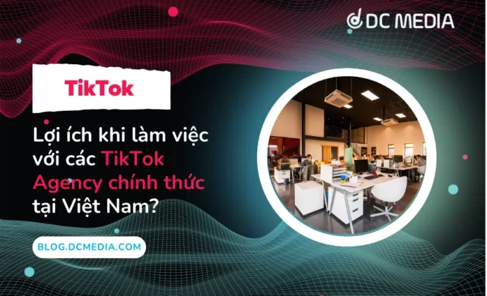 Lợi ích khi làm việc với các TikTok Agency chính thức tại Việt Nam