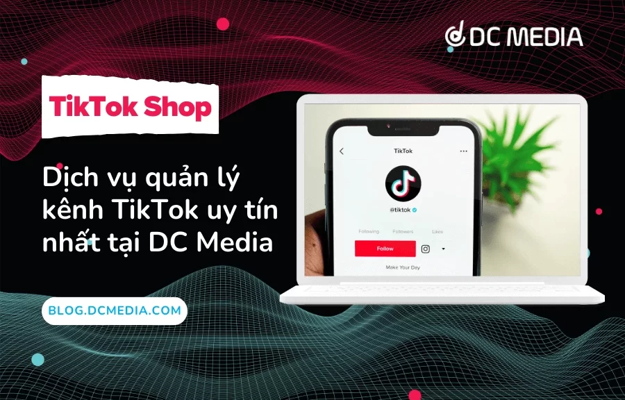 Dịch vụ quản lý kênh TikTok uy tín nhất tại DC Media (1)