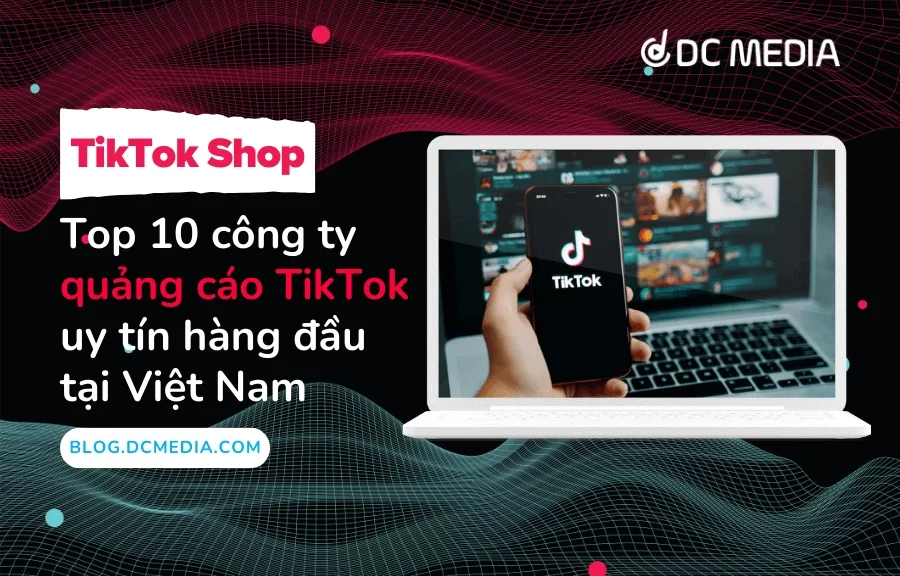 Top 10 công ty quảng cáo TikTok uy tín hàng đầu tại Việt Nam (1)