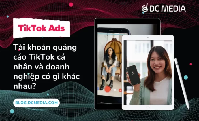Tài khoản quảng cáo TikTok cá nhân và doanh nghiệp có gì khác nhau?