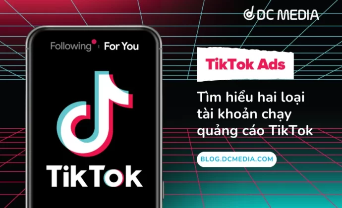 TikTok Ads: Tìm hiểu hai loại tài khoản chạy quảng cáo