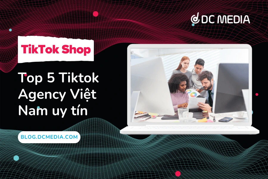 Top 5 Tiktok Agency Việt Nam uy tín (1)
