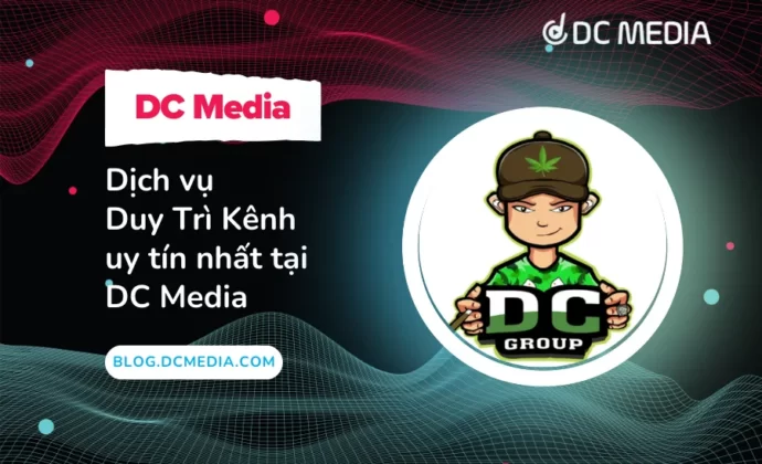 Dịch vụ Duy Trì Kênh uy tín nhất tại DC Media