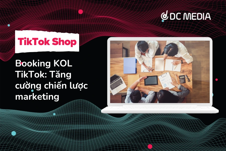 Booking KOL TikTok: Tăng cường chiến lược marketing