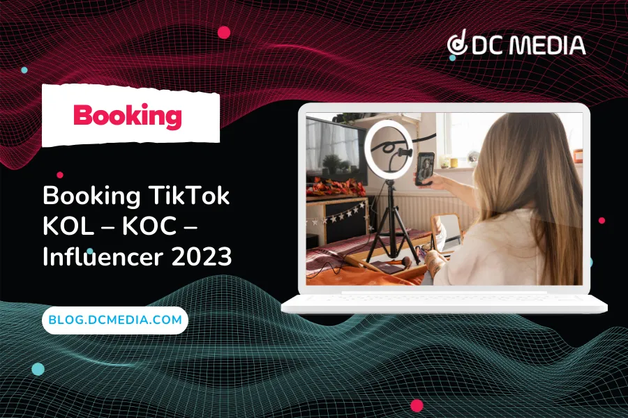 Booking TikTok KOL – KOC – Influencer 2023