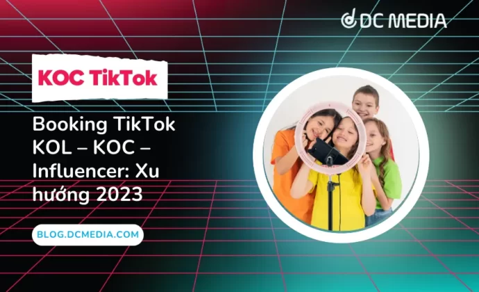 Booking TikTok KOL – KOC – Influencer: Xu hướng 2023