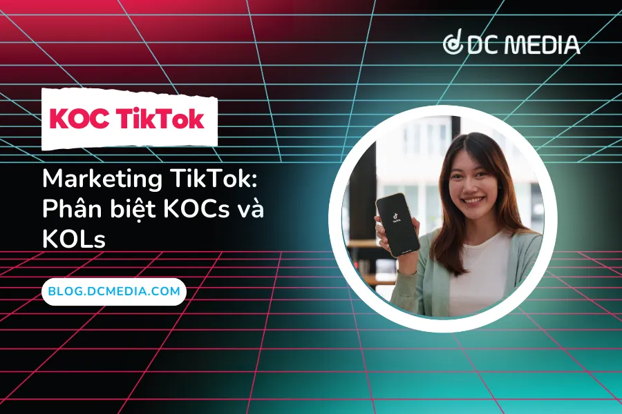 Marketing TikTok: Phân biệt KOCs và KOLs