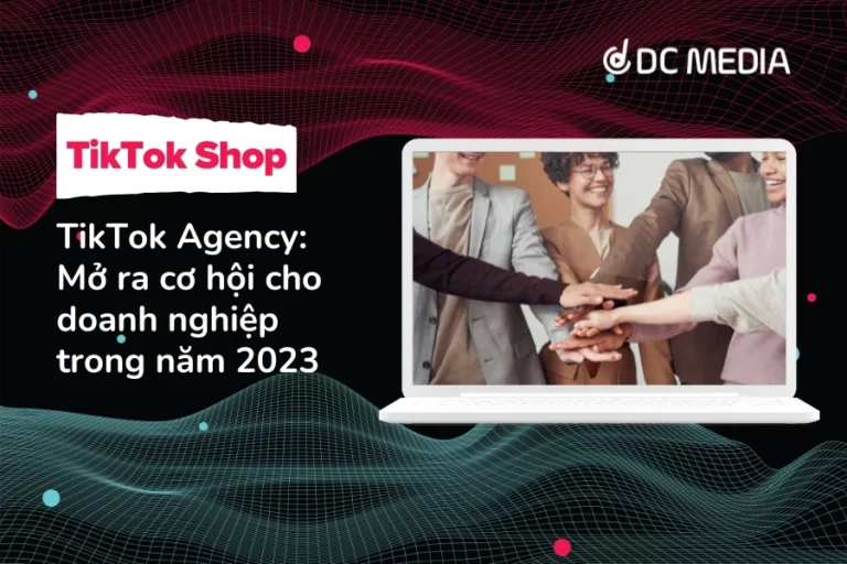 TikTok Agency Mở ra cơ hội cho doanh nghiệp trong năm 2023