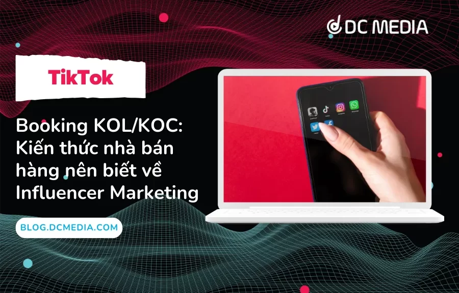 Booking KOL/KOC: Kiến thức nhà bán hàng nên biết về Influencer Marketing