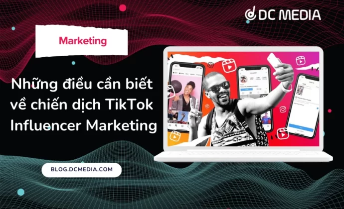 Những điều cần biết về chiến dịch TikTok Influencer Marketing