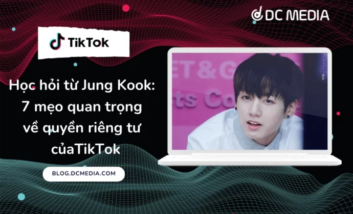 Học hỏi từ Jung Kook: 7 mẹo quan trọng về quyền riêng tư củaTikTok