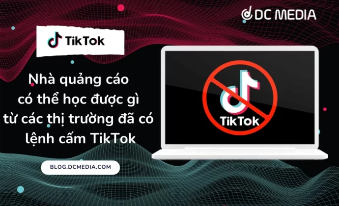 Nhà quảng cáo có thể học được gì từ các thị trường đã có lệnh cấm TikTok