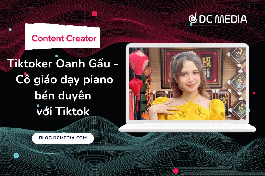 Tiktoker Oanh Gấu - Cô giáo dạy piano bén duyên với Tiktok