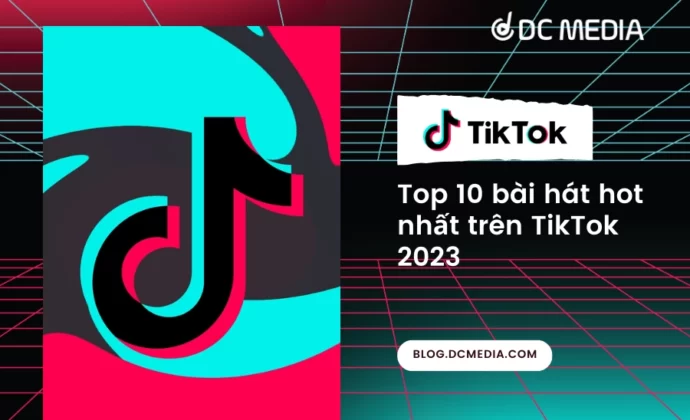 Top 10 bài hát hot nhất trên TikTok 2023