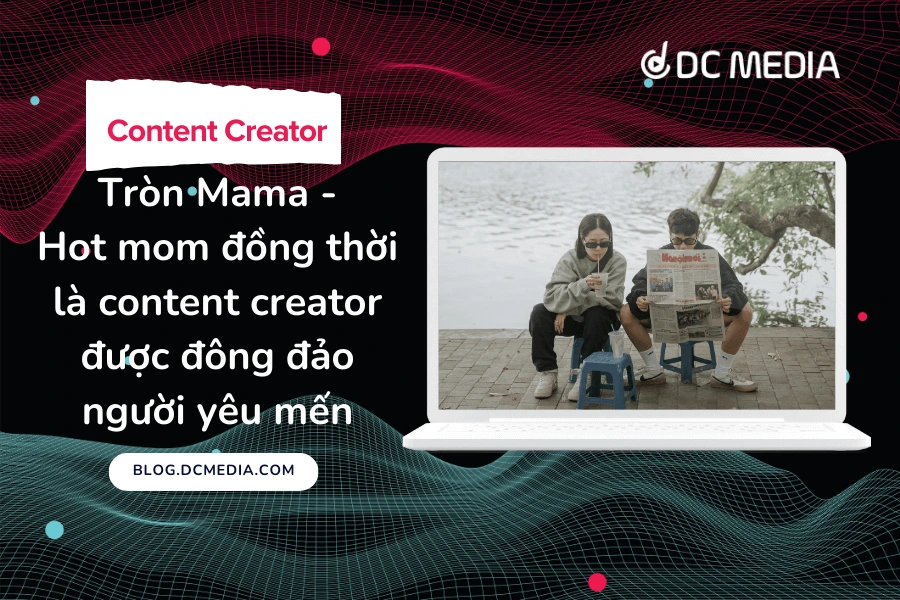 Tròn Mama - Hot mom đồng thời là content creator được đông đảo người yêu mến
