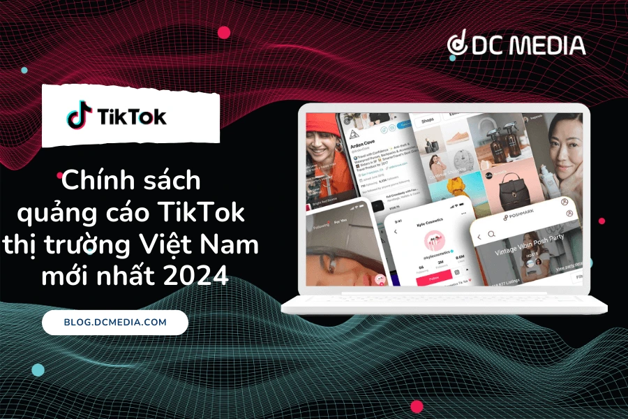 Chính sách quảng cáo TikTok thị trường Việt Nam mới nhất 2024
