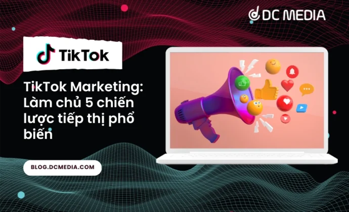 TikTok Marketing: Làm chủ 5 chiến lược tiếp thị phổ biến