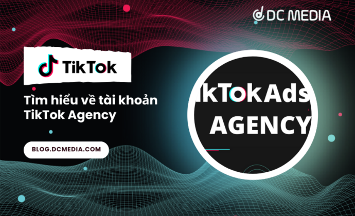Tìm hiểu về tài khoản TikTok Agency