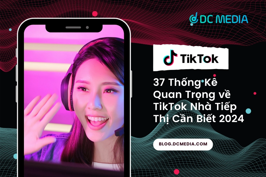 37 Thống Kê Quan Trọng về TikTok [2024]