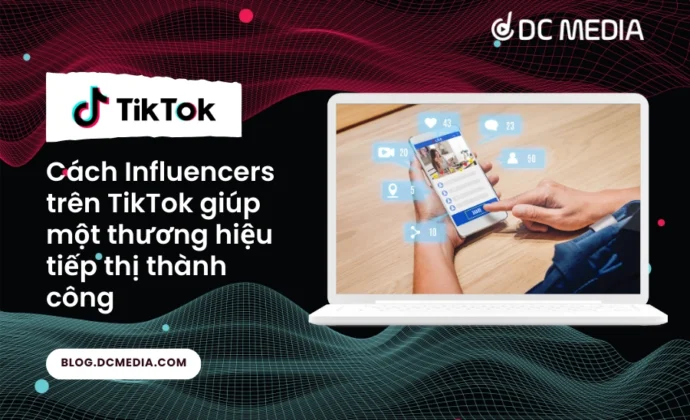 Cách Influencers trên TikTok giúp một thương hiệu tiếp thị thành công