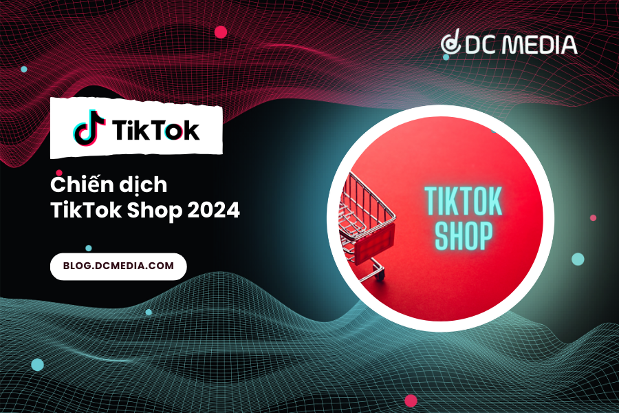 Chiến dịch TikTok Shop 2024