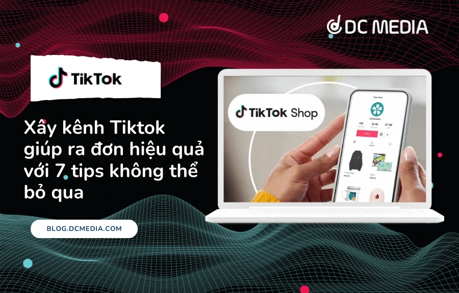 Xây kênh Tiktok giúp ra đơn hiệu quả với 7 tips không thể bỏ qua (1)